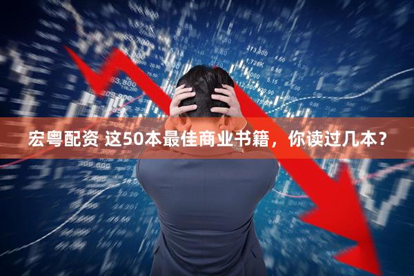 宏粤配资 这50本最佳商业书籍，你读过几本？
