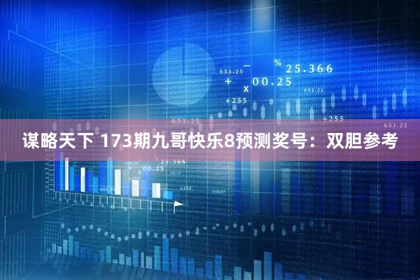 谋略天下 173期九哥快乐8预测奖号：双胆参考